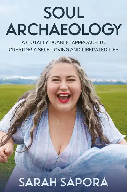 Soul Archaeology: A (Totally Doable) Approach to Creating a Self-Loving and Liberated Life - Paperback