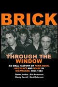 Brick Through the Window: An Oral History of Punk Rock, New Wave and Noise in Milwaukee, 1964-1984 - Paperback