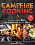 Campfire Cooking: Mouthwatering Skillet, Dutch Oven, and Skewer Recipes - Hardcover