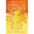 Tending the Garden: A History of Christian Mysticism - Paperback