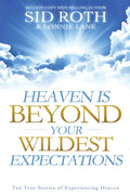 Heaven Is Beyond Your Wildest Expectations: Ten True Stories of Experiencing Heaven - Paperback