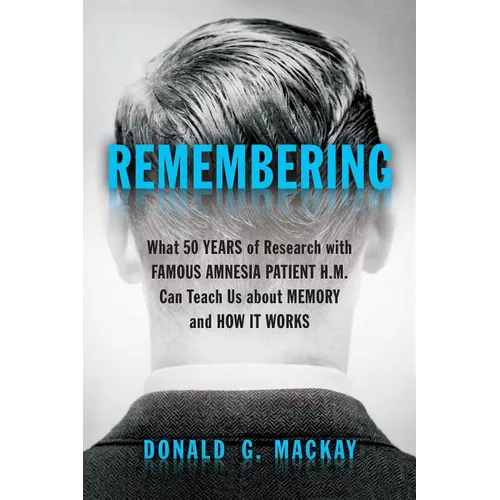 Remembering: What 50 Years of Research with Famous Amnesia Patient H.M. Can Teach Us about Memory and How It Works - Hardcover