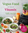 Vegan Food in Your Vitamix: 60+ Delicious, Nutrient-Packed Recipes for Everyone's Favorite Blender - Paperback
