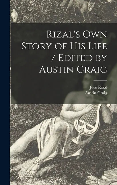 Rizal's Own Story of His Life / Edited by Austin Craig - Hardcover