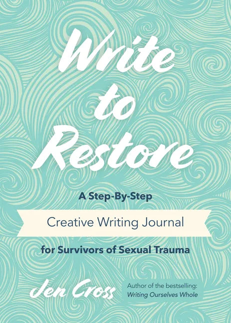 Write to Restore: A Step-By-Step Creative Writing Journal for Survivors of Sexual Trauma (Writing Therapy, Healing Power of Writing) - Paperback