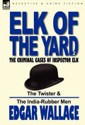 Elk of the 'Yard'-The Criminal Cases of Inspector Elk: Volume 2-The Twister & the India-Rubber Men - Hardcover