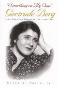 Something on My Own: Gertrude Berg and American Broadcasting, 1929-1956 - Hardcover