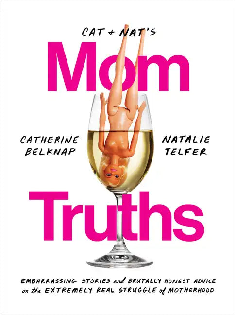 Cat and Nat's Mom Truths: Embarrassing Stories and Brutally Honest Advice on the Extremely Real Struggle of Motherhood - Paperback
