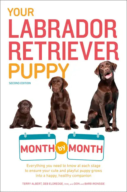 Your Labrador Retriever Puppy Month by Month, 2nd Edition: Everything You Need to Know at Each Stage of Development - Paperback