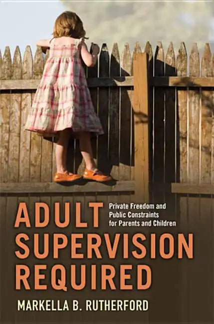 Adult Supervision Required: Private Freedom and Public Constraints for Parents and Children - Paperback