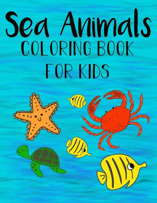 Sea Animals Coloring Book For Kids: Color and Learn about Sea Life for kids and preschoolers - Paperback