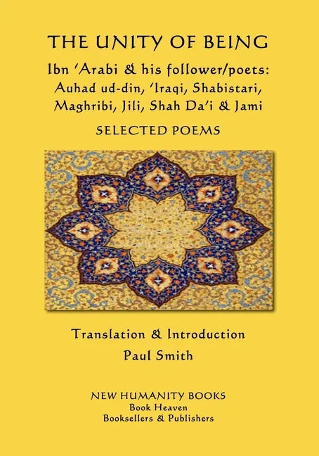 The Unity of Being - Ibn 'Arabi & his follower/poets - Auhad ud-din, 'Iraqi, Shabistari, Maghribi, Jili, Shah Da'i & Jami: Selected Poems - Paperback