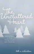 The Uncluttered Heart: Making Room for God During Advent and Christmas - Paperback