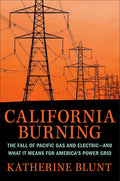 California Burning: The Fall of Pacific Gas and Electric--And What It Means for America's Power Grid - Hardcover