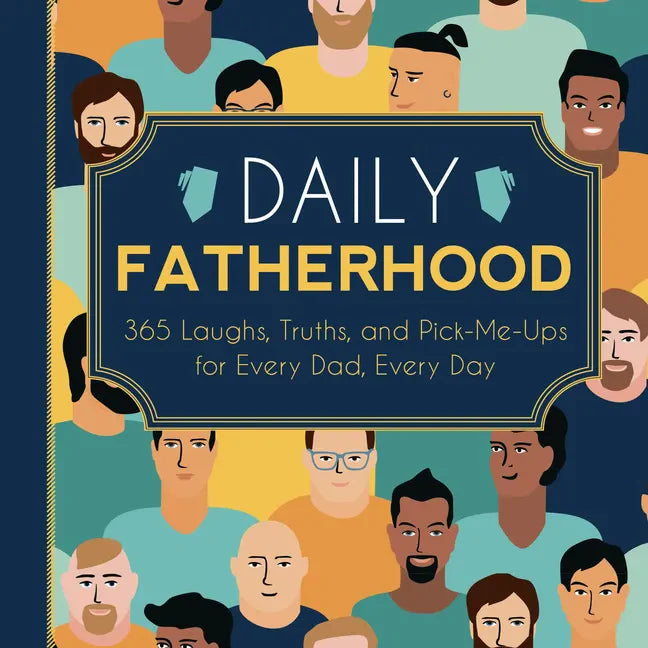 Daily Fatherhood: 365 Laughs, Truths, and Pick-Me-Ups for Every Dad, Every Day - Hardcover
