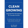 Clean Growing: Integrated Pest Management for Cannabis Growers: The Ultimate Guide to Clean Crops & Safe Cultivation Practices That P - Paperback