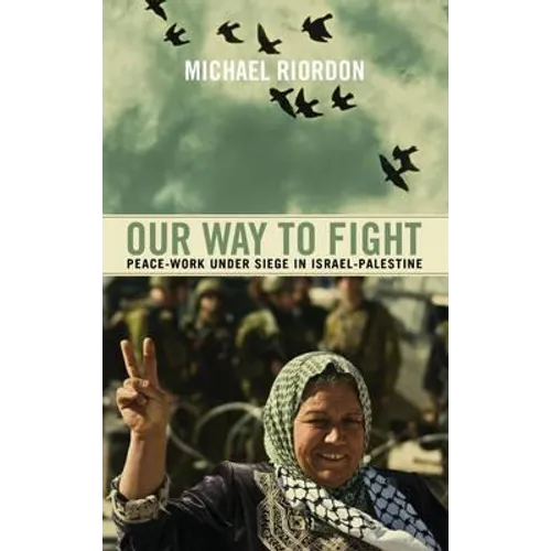 Our Way To Fight: Peace-Work Under Siege In Israel-Palestine - Paperback