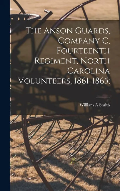 The Anson Guards, Company C, Fourteenth Regiment, North Carolina Volunteers, 1861-1865; - Hardcover