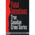 Fatal Intentions: True Canadian Crime Stories - Paperback