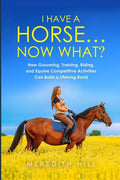 I Have a Horse... Now What: How Grooming, Training, Riding, and Equine Competitive Activities Can Build a Lifelong Bond - Paperback