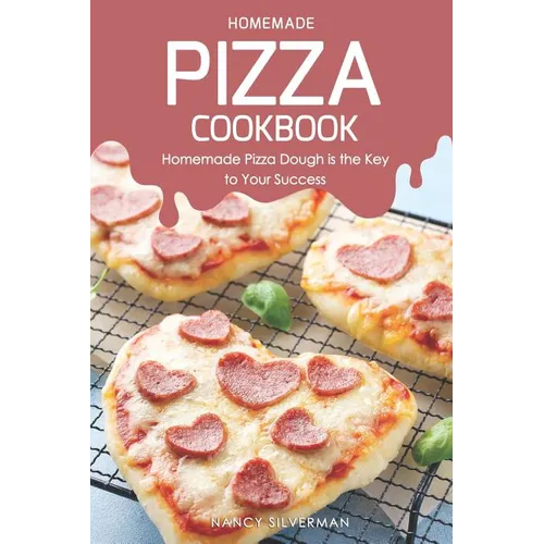 Homemade Pizza Cookbook: Homemade Pizza Dough Is the Key to Your Success - Paperback