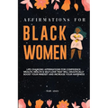 Affirmations for Black Women: Life-Changing Affirmations for Confidence, Wealth, Health & Self-Love That Will Drastically Boost Your Mindset and Inc - Paperback