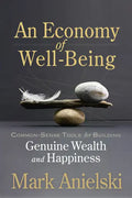 An Economy of Well-Being: Common-Sense Tools for Building Genuine Wealth and Happiness - Paperback