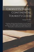 Crofutt's Trans-continental Tourist's Guide: Containing a Full and Authentic Description of Over Five Hundred Cities, Towns, Villages, Stations, Gover - Paperback