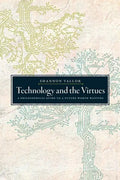 Technology and the Virtues: A Philosophical Guide to a Future Worth Wanting - Paperback