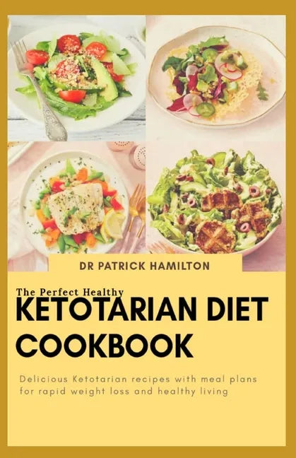 The Perfect Healthy Ketotarian Diet Cookbook: Delicious ketotarian recipes with meal plans for rapid weight loss and healthy living - Paperback