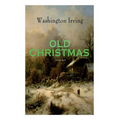 OLD CHRISTMAS (Illustrated): Warm-Hearted Tales of Christmas Festivities & Celebrations - Paperback