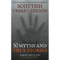 Scottish Urban Legends: 50 Myths and True Stories (Collector's Edition) - Paperback