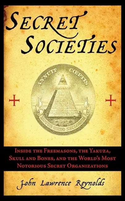 Secret Societies: Inside the Freemasons, the Yakuza, Skull and Bones, and the World's Most Notorious Secret Organizations - Paperback