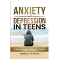 Anxiety and Depression in Teens: Develop Mindfulness Strategies & Coping Skills to Manage Emotions, Control Your Thoughts & Boost Confidence - Paperback