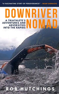 Downriver Nomad: A Triathlete's Adventures and Adversities into the Rapids - Paperback