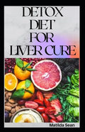 Detox Diet for Liver Cure: Guides on how to cure diseases and burn fatty acid with a delicious meal plan recipes - Paperback