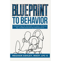 Blueprint to Behavior: Adapting to Autism in Your Family by Understanding Behaviors - Paperback