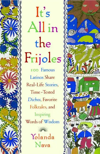 It's All in the Frijoles: 100 Famous Latinos Share Real Life Stories Time Tested Dichos Favorite Folkta - Paperback