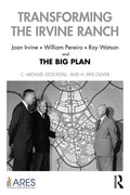 Transforming the Irvine Ranch: Joan Irvine, William Pereira, Ray Watson, and the Big Plan - Paperback
