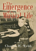 The Emergence of a Musical Life: A Retrospective on Charles H. Webb - Paperback