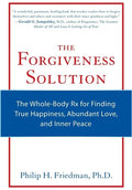 The Forgiveness Solution: The Whole-Body RX for Finding True Happiness, Abundant Love, and Inner Peace - Paperback