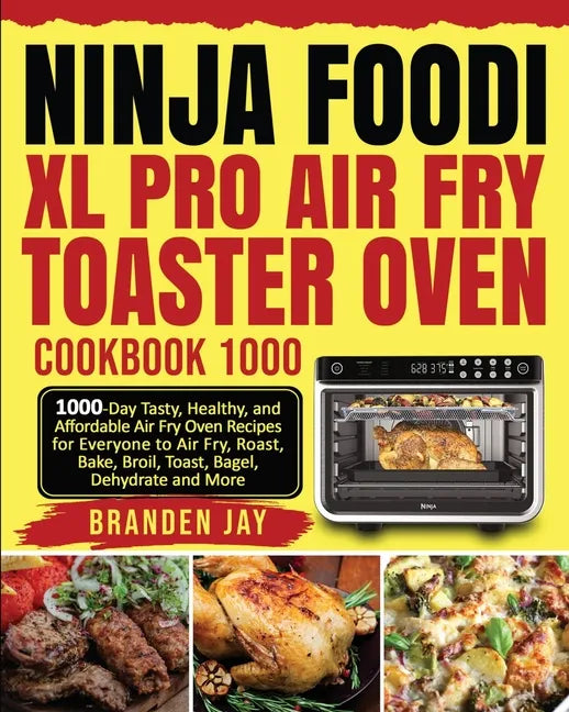 Ninja Foodi XL Pro Air Fry Toaster Oven Cookbook 1000: 1000-Day Tasty, Healthy, and Affordable Air Fry Oven Recipes for Everyone to Air Fry, Roast, Ba - Paperback