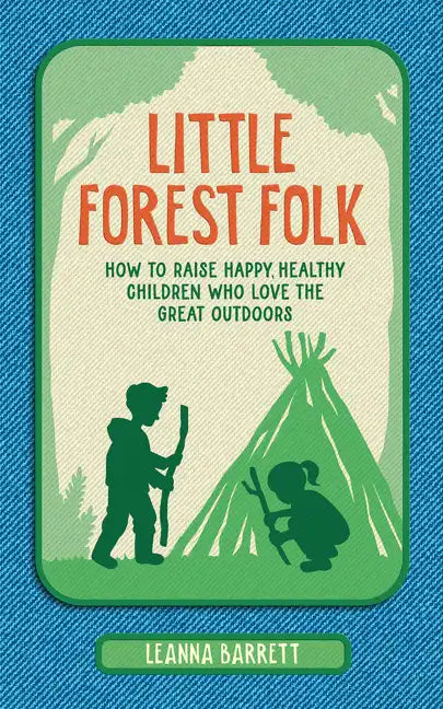 Little Forest Folk: How to Raise Happy, Healthy Children Who Love the Great Outdoors - Hardcover
