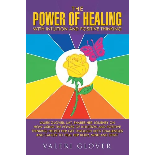 The Power of Healing with Intuition and Positive Thinking: Valeri Glover, LMT, shares her journey on how using the power of intuition and positive thi - Paperback