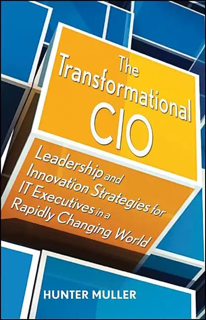 The Transformational CIO: Leadership and Innovation Strategies for It Executives in a Rapidly Changing World - Hardcover