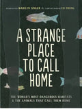 A Strange Place to Call Home: The World's Most Dangerous Habitats & the Animals That Call Them Home - Paperback