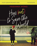 How (Not) to Save the World Bible Study Guide Plus Streaming Video: The Truth about Revealing God's Love to the People Right Next to You - Paperback