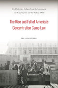 The Rise and Fall of America's Concentration Camp Law: Civil Liberties Debates from the Internment to McCarthyism and the Radical 1960s - Paperback