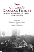 The Chicana/o Education Pipeline: History, Institutional Critique, and Resistance - Paperback