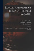 Roald Amundsen's "The North West Passage": Being the Record of a Voyage of Exploration of the Ship "Gjoa" 1903-1907 - Paperback